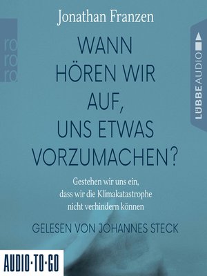 cover image of Wann hören wir auf, uns etwas vorzumachen?--Gestehen wir uns ein, dass wir die Klimakatastrophe nicht verhindern können